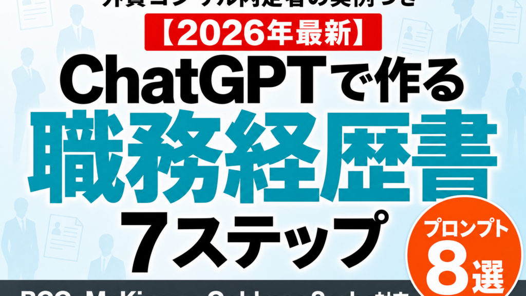 【2026年最新】ChatGPT職務経歴書7ステップ｜外資コンサル内定実例