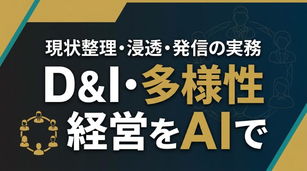 【2026年最新】D&I・多様性経営をAIで整理する7ステップ