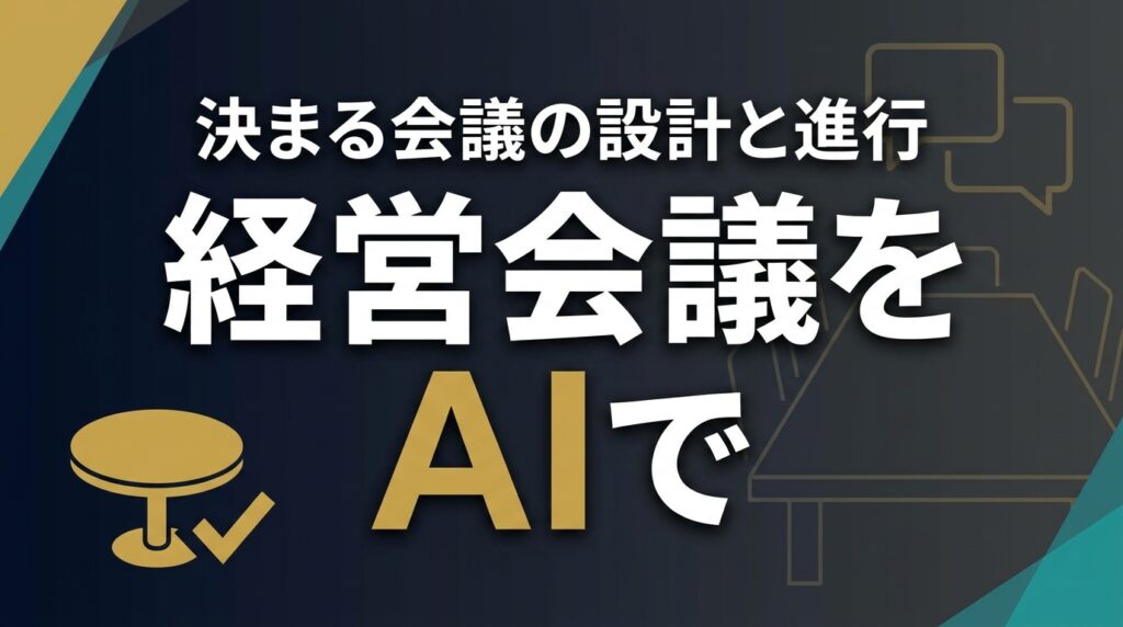 【2026年最新】経営会議をAIで｜決まる会議の設計と進行7ステップ